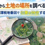 地番から土地の場所を調べる方法（公図・課税地番図による位置特定）